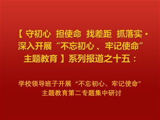 学校领导班子开展“不忘初心、牢记使命”主题教育第二专题集中研讨